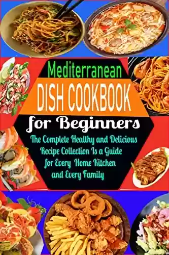 Capa do livro: Mediterranean Dish Cook Book for Beginners: The complete healthy and delicious recipe collection is a guide for every home kitchen and every family. (English Edition) - Ler Online pdf
