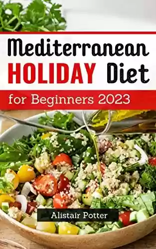 Livro PDF: Mediterranean Holiday Diet for Beginners 2023: Healthy Mediterranean Diet Recipes to Help You Burn Fat | Tips and Meal Plan for Lose Weight Success and ... Again for Beginnners (English Edition)