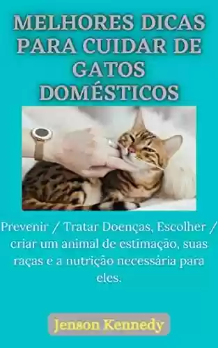 Livro PDF: Melhores dicas para cuidar de gatos domésticos: Prevenir / Tratar Doenças, Escolher / criar um animal de estimação, suas raças e a nutrição necessária para eles.