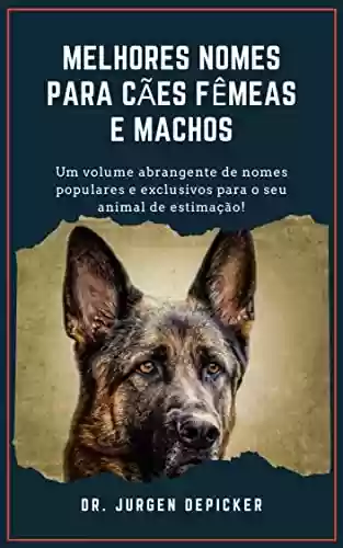 Livro PDF: MELHORES NOMES PARA CÃES FÊMEAS E MACHOS: Um volume abrangente de nomes populares e exclusivos para o seu animal de estimação!