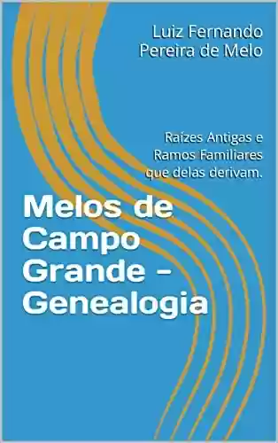 Livro PDF: Melos de Campo Grande - Genealogia: Raízes Antigas e Ramos Familiares que delas derivam.