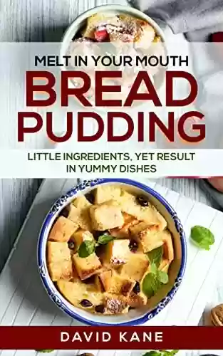 Livro PDF Melt in your mouth bread pudding: Little ingredients, yet result in yummy dishes (English Edition)
