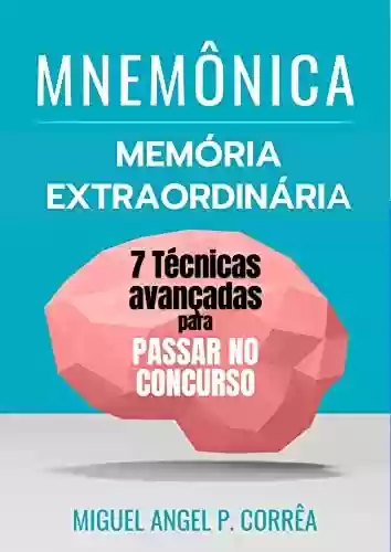 Livro PDF: Memória Extraordinária - Memorização e Aprendizado Acelerado: Aprovação em Concursos Públicos, Vestibulares e ENEM. (Mnemônica)