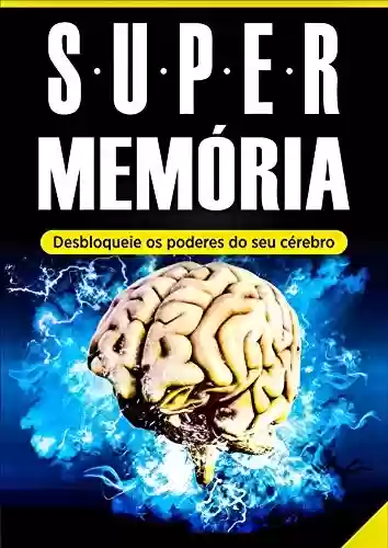 Livro PDF: Memória: Super Memória (Desbloqueie os Poderes do Seu Cérebro em Tempo Recorde): - Memorização, Técnicas de Memorização e Aprendizagem Acelerada