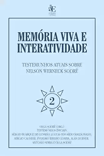 Capa do livro: Memória viva e interatividade (vol. 2): Testemunhos atuais sobre Nelson Werneck Sodré - Ler Online pdf