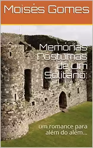 Capa do livro: Memórias Póstumas de Um Solitário: : um romance para além do além... - Ler Online pdf