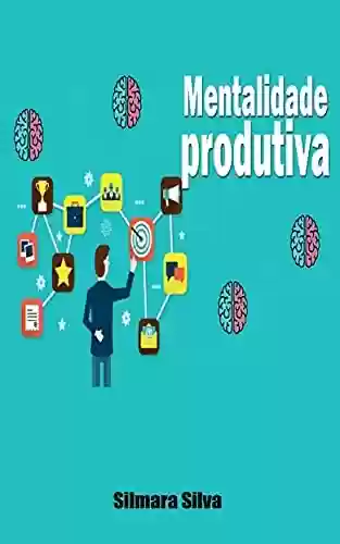 Livro PDF: Mentalidade Produtiva: E-book Mentalidade Produtiva
