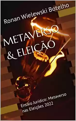 Livro PDF METAVERSO & ELEIÇÃO: Ensaio Jurídico: Metaverso nas Eleições 2022 (Descobrindo o Metaverso)