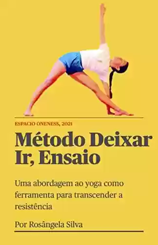 Livro PDF: Método Deixar Ir, Ensaio: Uma abordagem ao yoga como ferramenta para transcender a resistência (Trilogia de Yoga Livro 1)