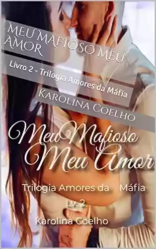 Capa do livro: Meu Mafioso Meu Amor : Livro 2 - Trilogia Amores da Máfia - Ler Online pdf