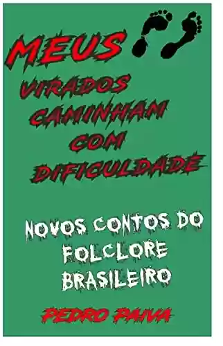 Livro PDF Meus pés virados caminham com dificuldade: Novos contos sobre o folclore brasileiro.