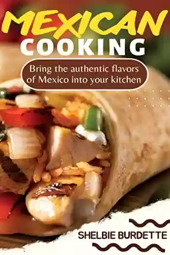 Capa do livro: Mexican Cooking: Bring the authentic flavors of Mexico into your kitchen (English Edition) - Ler Online pdf