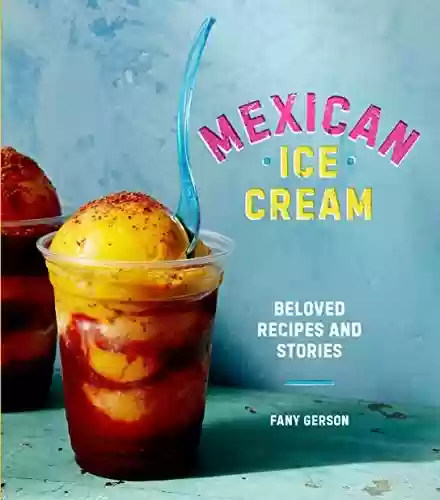 Livro PDF: Mexican Ice Cream: Beloved Recipes and Stories [A Cookbook] (English Edition)