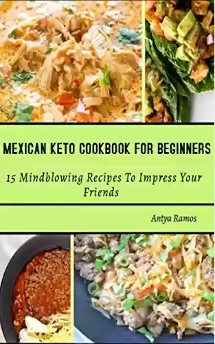 Livro PDF: MEXICAN KETO COOKBOOK FOR BEGINNERS: 15 Mindblowing Recipes to Impress Your Friends (English Edition)