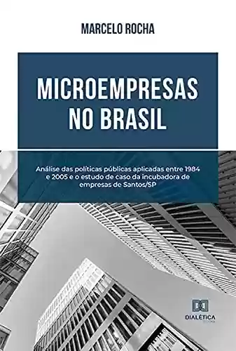 Livro PDF: Microempresas no Brasil: análise das políticas públicas aplicadas entre 1984 e 2005 e o estudo de caso da incubadora de empresas de Santos