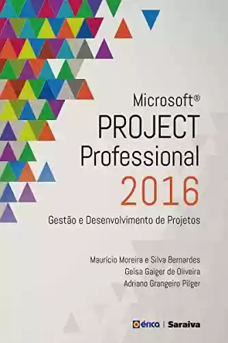 Livro PDF: Microsoft Project Professional 2016 - Gestão e Desenvolvimento de Projetos