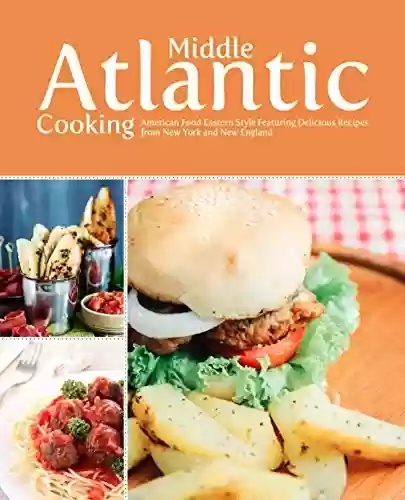 Livro PDF: Middle Atlantic Cooking: American Food Eastern Style Featuring Delicious Recipes from New York and New England (English Edition)