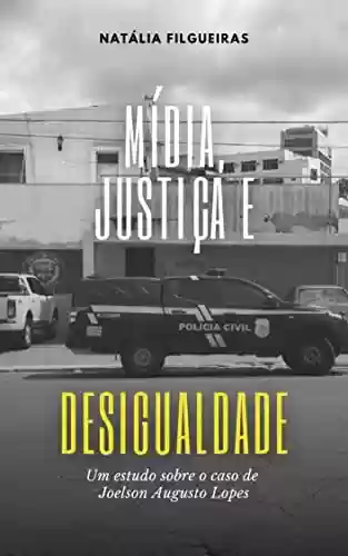 Livro PDF: MÍDIA, JUSTIÇA E DESIGUALDADE: Um estudo sobre o caso de Joelson Augusto Lopes