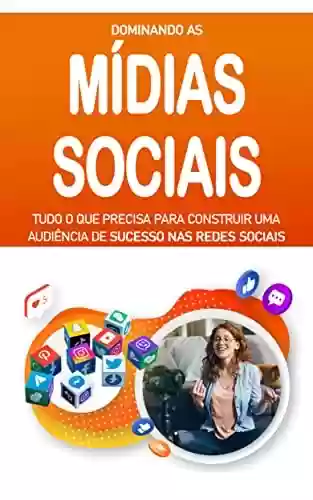 Livro PDF: Mídias Sociais: Aprenda a dominar as Mídias Sociais e a contruir uma audiência engajada, consiga mais tráfego e vendas