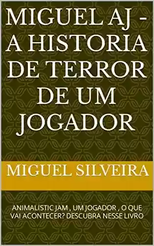 Livro PDF: MIGUEL AJ - A HISTORIA DE TERROR DE UM JOGADOR: ANIMALISTIC JAM , UM JOGADOR , O QUE VAI ACONTECER? DESCUBRA NESSE LIVRO