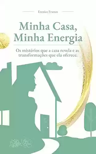 Livro PDF: Minha Casa, Minha Energia: Os mistérios que a casa revela e as transformações que ela oferece.