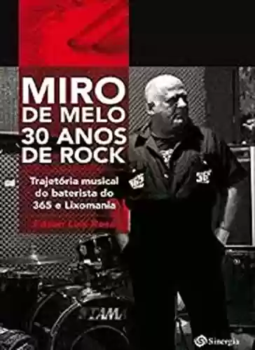 Livro PDF: Miro de Melo 30 Anos de Rock: Trajetória musical do baterista do 365 e Lixomania