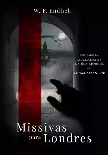 Capa do livro: Missivas para Londres: Homenagem à escrita de Edgar Allan Poe - baseado em Assassinatos na Rua Morgue - Ler Online pdf