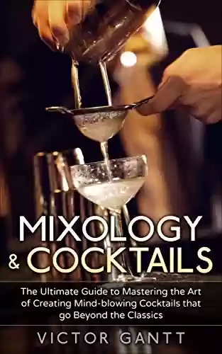 Capa do livro: Mixology & Cocktails: The Ultimate Guide to Mastering the Art of Creating Mind-Blowing Cocktails that go Beyond the Classics (Cockatils, Mixology, Classic Cocktails, Bartending) (English Edition) - Ler Online pdf