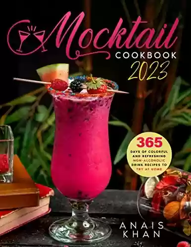 Livro PDF: Mocktail Cookbook: 365 Days of Colorful and Refreshing Non-Alcoholic Drink Recipes to Try at Home (English Edition)
