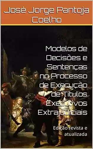 Livro PDF: Modelos de Decisões e Sentenças no Processo de Execução de Títulos Executivos Extrajudiciais: Edição revista e atualizada