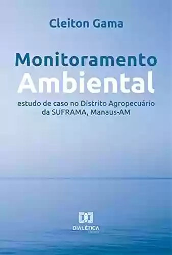 Livro PDF: Monitoramento Ambiental: estudo de caso no Distrito Agropecuário da SUFRAMA, Manaus-AM