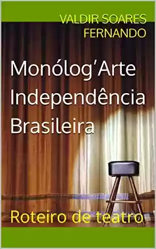 Capa do livro: Monólog’Arte Independência Brasileira: Roteiro de teatro - Ler Online pdf