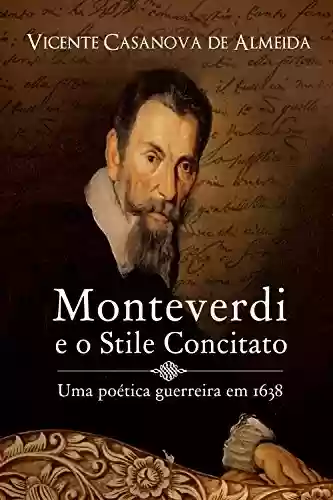 Capa do livro: Monteverdi e o stile concitato - uma poética guerreira em 1638 - Ler Online pdf