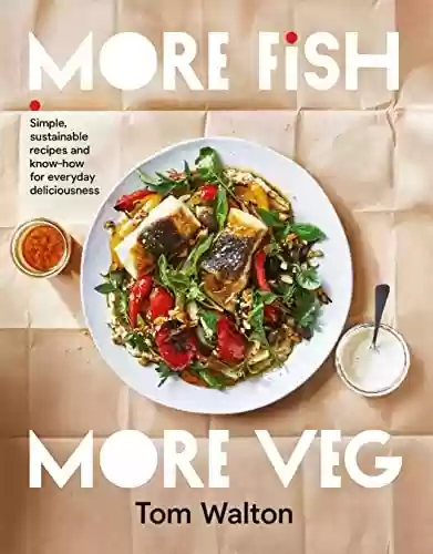 Livro PDF: More Fish, More Veg: Simple, sustainable recipes and know-how for everyday deliciousness (English Edition)