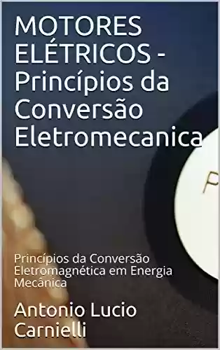Livro PDF: MOTORES ELÉTRICOS - Princípios da Conversão Eletromecanica: Princípios da Conversão Eletromagnética em Energia Mecânica