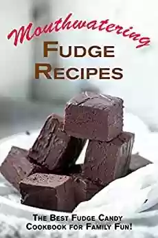 Livro PDF Mouth Watering Fudge Recipes: The Best Fudge Candy Cookbook for Family Fun! (Candy Cookbooks) (English Edition)