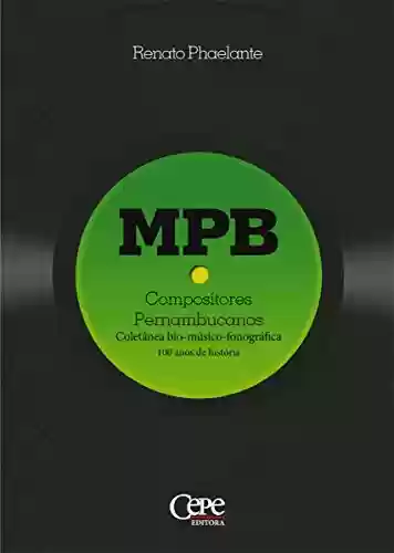 Livro PDF: MPB - Compositores Pernambucanos: Coletânea bio-músico-fonográfica: 100 anos de história
