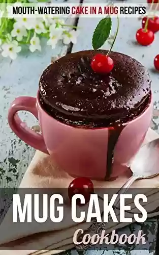 Capa do livro: Mug Cakes Cookbook: Mouth-watering Cake in a Mug Recipes (English Edition) - Ler Online pdf