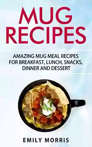 Livro PDF: Mug Recipes: Amazing Mug Meal Recipes for Breakfast, Lunch, Snacks, Dinner and Dessert (English Edition)