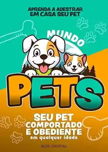 Livro PDF: MUNDO PET: APRENDA A ADESTRAR EM CASA O SEU PET!