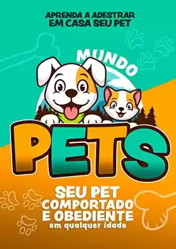 Livro PDF: MUNDO PETS: Aprenda a Adestrar Em Casa Seu Pet