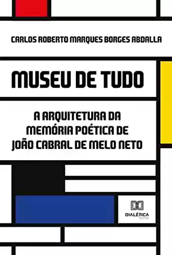 Livro PDF: Museu de Tudo: a arquitetura da memória poética de João Cabral de Melo Neto