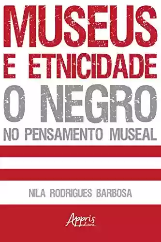 Capa do livro: Museus e Etnicidade - O Negro no Pensamento Museal - Ler Online pdf