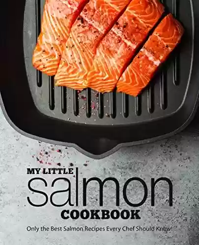 Capa do livro: My Little Salmon Cookbook: Only the Best Salmon Recipes Every Chef Should Know! (English Edition) - Ler Online pdf