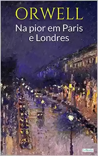 Livro PDF: NA PIOR EM PARIS E LONDRES - ORWELL