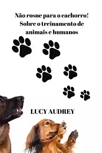Livro PDF: Não rosne para o cachorro: Sobre o treinamento de animais e pessoas