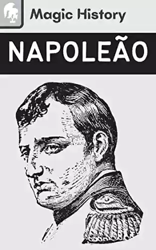 Livro PDF: Napoleão Bonaparte: História E Curiosidades Do General Francês
