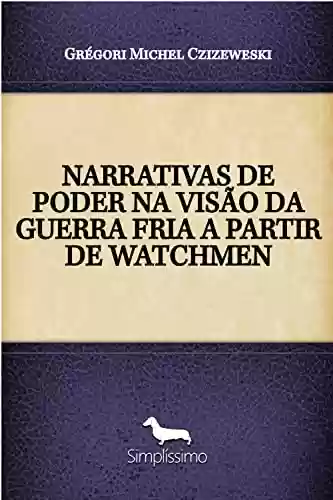 Livro PDF: NARRATIVAS DE PODER NA VISÃO DA GUERRA FRIA A PARTIR DE WATCHMEN