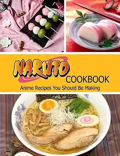 Livro PDF: Naruto Cookbook: Anime Recipes You Should Be Making (English Edition)