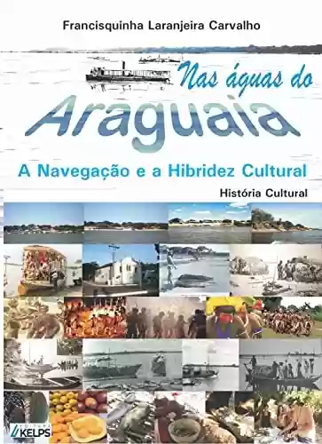 Livro PDF: NAS ÁGUAS DO ARAGUAIA: A NAVEGAÇÃO E A HIBRIDEZ CULTURAL